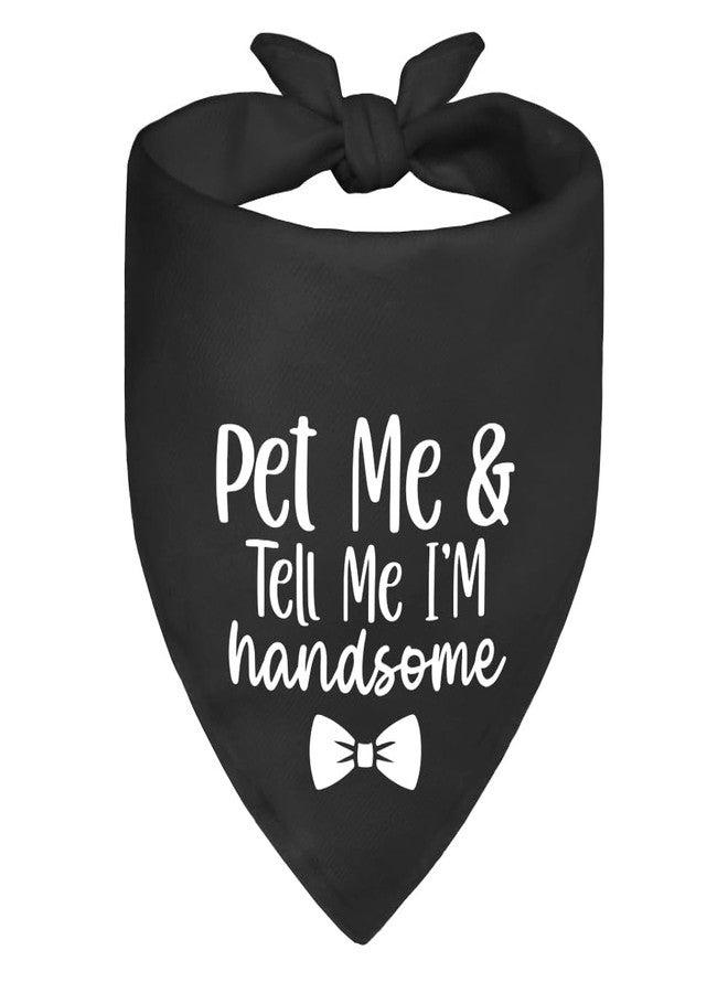 ZBBFSCSB Pet Me and Tell Me I'm Handsome Black Dog Bandana, Pretty Puppy Scarf Gifts for Puppy Lover, Funny Scarf Accessory Photo Pro, Mother's Day Birthday for Dog Mom Dad - Image 1